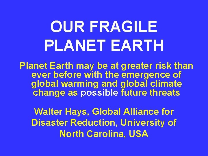 OUR FRAGILE PLANET EARTH Planet Earth may be at greater risk than ever before
