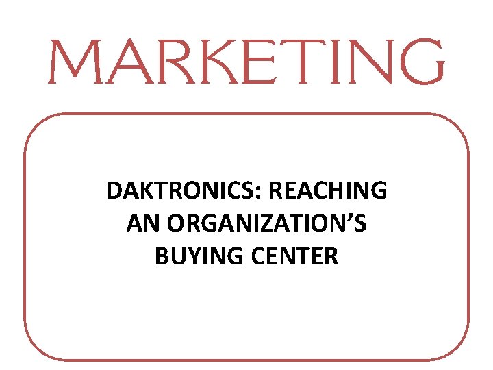 DAKTRONICS: REACHING AN ORGANIZATION’S BUYING CENTER 