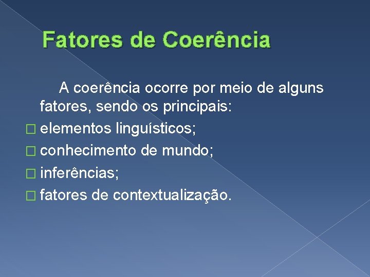 Fatores de Coerência A coerência ocorre por meio de alguns fatores, sendo os principais: