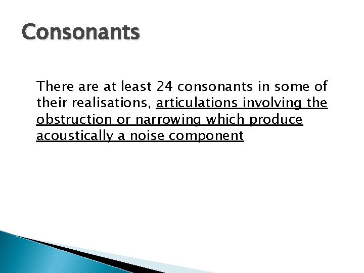 Consonants There at least 24 consonants in some of their realisations, articulations involving the