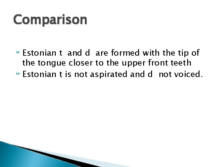 Comparison Estonian t and d are formed with the tip of the tongue closer