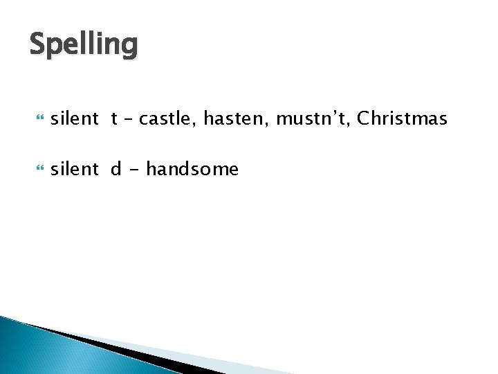 Spelling silent t – castle, hasten, mustn’t, Christmas silent d - handsome 