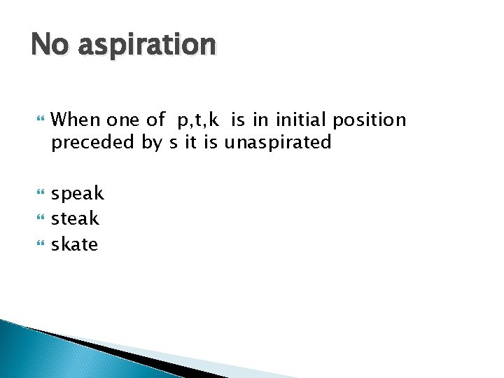 No aspiration When one of p, t, k is in initial position preceded by