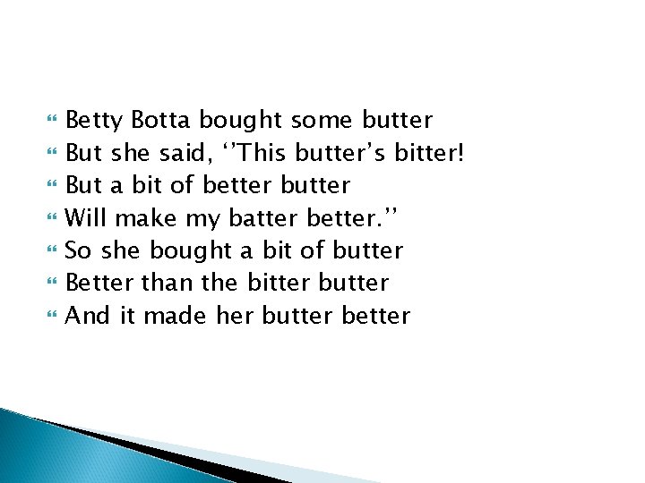 Betty Botta bought some butter But she said, ‘’This butter’s bitter! But a