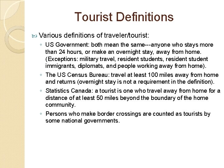 Tourist Definitions Various definitions of traveler/tourist: ◦ US Government: both mean the same---anyone who