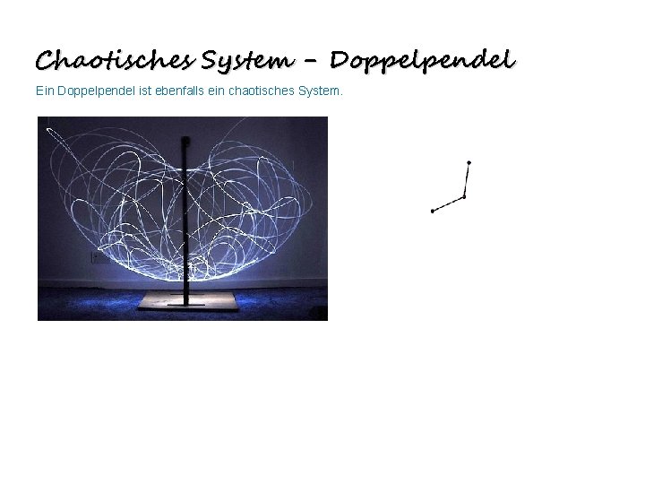Chaotisches System - Doppelpendel Ein Doppelpendel ist ebenfalls ein chaotisches System. 