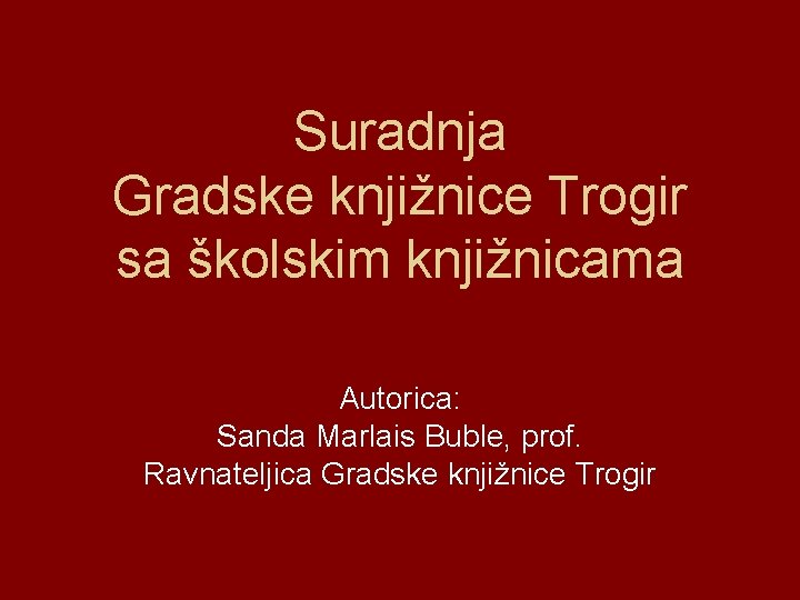 Suradnja Gradske knjižnice Trogir sa školskim knjižnicama Autorica: Sanda Marlais Buble, prof. Ravnateljica Gradske