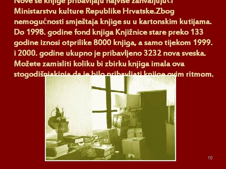 Nove se knjige pribavljaju najviše zahvaljujući Ministarstvu kulture Republike Hrvatske. Zbog nemogućnosti smještaja knjige