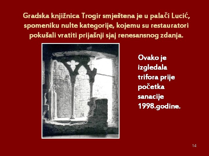 Gradska knjižnica Trogir smještena je u palači Lucić, spomeniku nulte kategorije, kojemu su restauratori