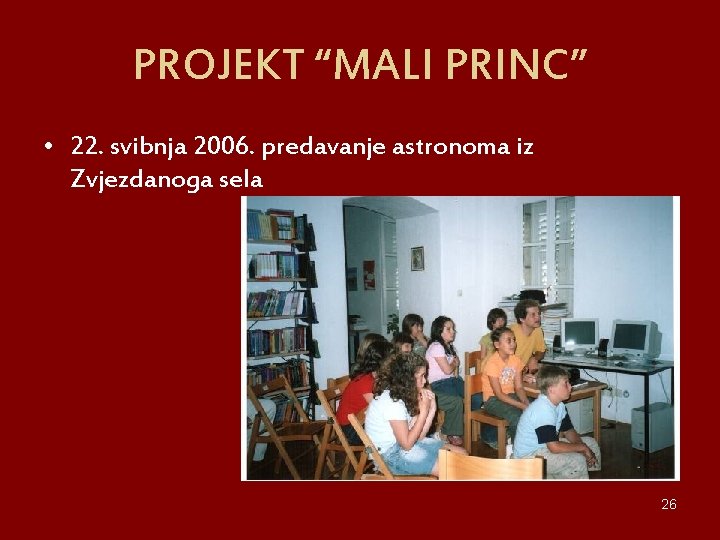 PROJEKT “MALI PRINC” • 22. svibnja 2006. predavanje astronoma iz Zvjezdanoga sela 26 