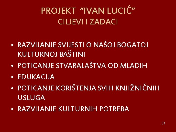 PROJEKT “IVAN LUCIĆ” CILJEVI I ZADACI • RAZVIJANJE SVIJESTI O NAŠOJ BOGATOJ KULTURNOJ BAŠTINI