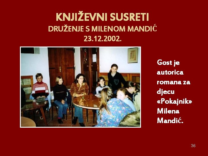 KNJIŽEVNI SUSRETI DRUŽENJE S MILENOM MANDIĆ 23. 12. 2002. Gost je autorica romana za