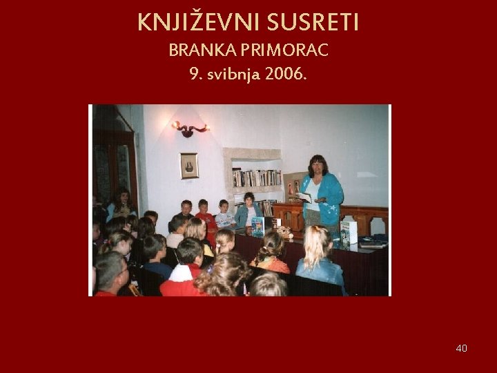 KNJIŽEVNI SUSRETI BRANKA PRIMORAC 9. svibnja 2006. 40 