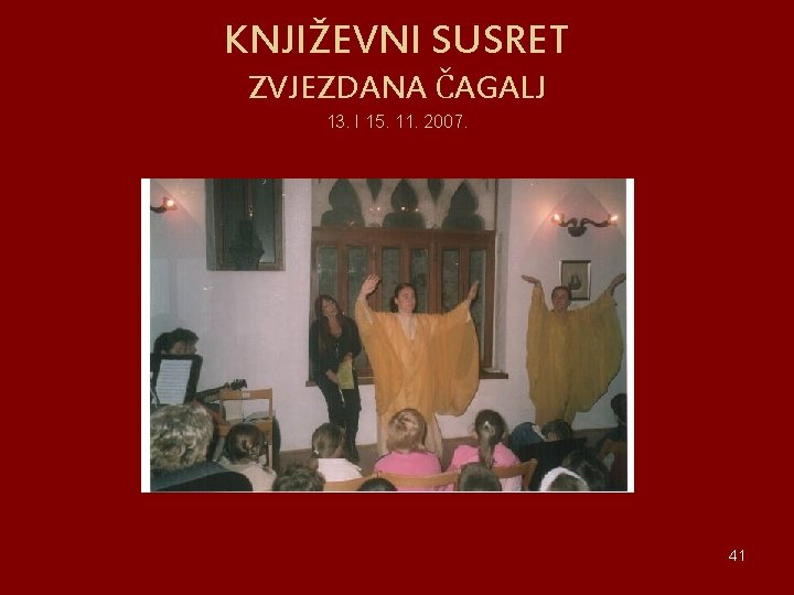 KNJIŽEVNI SUSRET ZVJEZDANA ČAGALJ 13. I 15. 11. 2007. 41 