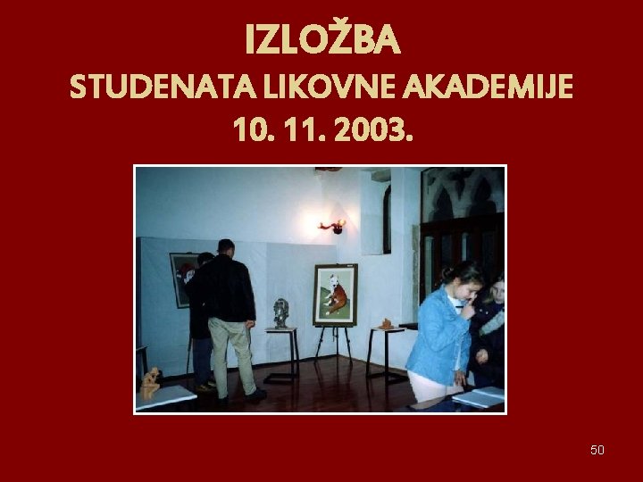 IZLOŽBA STUDENATA LIKOVNE AKADEMIJE 10. 11. 2003. 50 