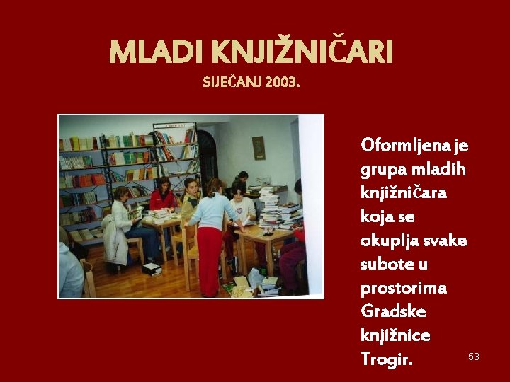 MLADI KNJIŽNIČARI SIJEČANJ 2003. Oformljena je grupa mladih knjižničara koja se okuplja svake subote