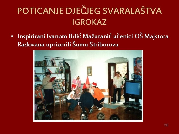 POTICANJE DJEČJEG SVARALAŠTVA IGROKAZ • Inspirirani Ivanom Brlić Mažuranić učenici OŠ Majstora Radovana uprizorili