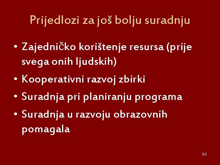 Prijedlozi za još bolju suradnju • Zajedničko korištenje resursa (prije svega onih ljudskih) •