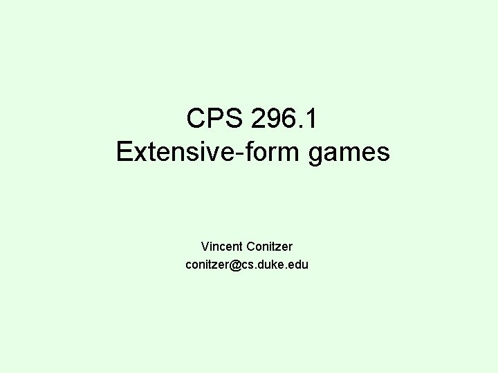 CPS 296. 1 Extensive-form games Vincent Conitzer conitzer@cs. duke. edu 