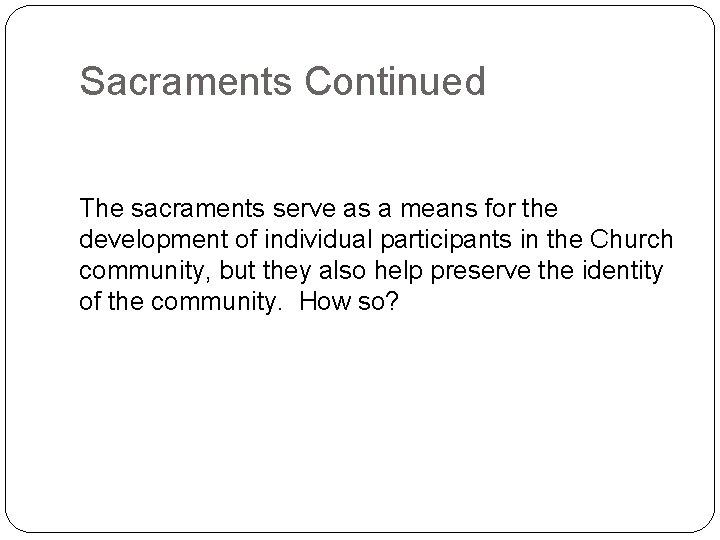 Sacraments Continued The sacraments serve as a means for the development of individual participants