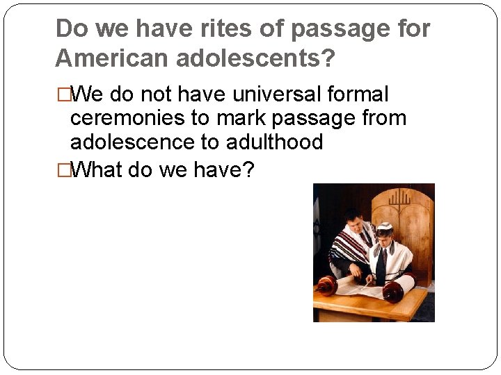 Do we have rites of passage for American adolescents? �We do not have universal