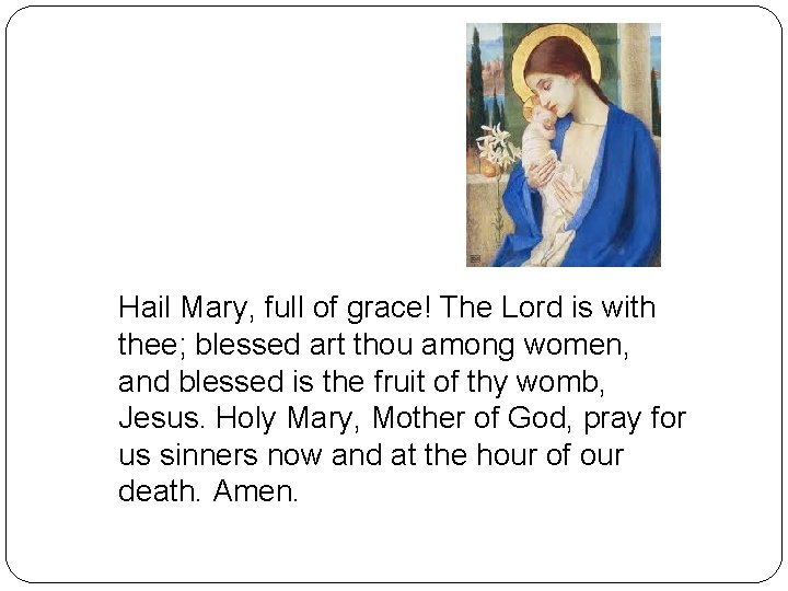 Hail Mary, full of grace! The Lord is with thee; blessed art thou among