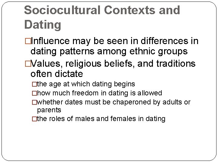 Sociocultural Contexts and Dating �Influence may be seen in differences in dating patterns among