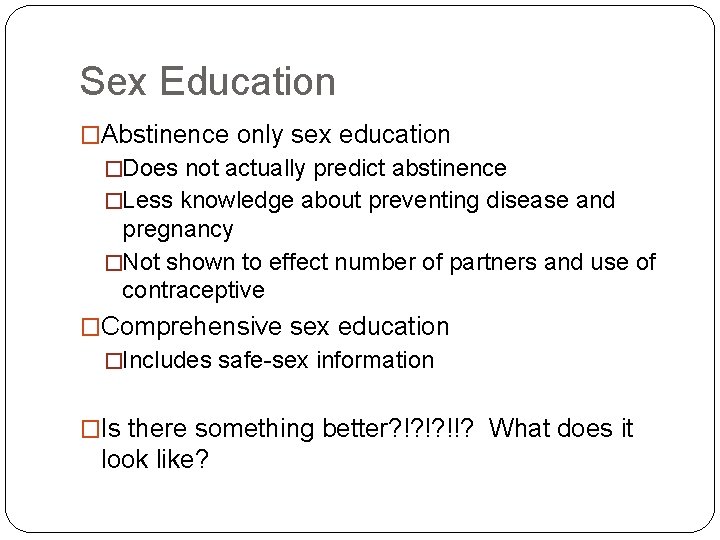 Sex Education �Abstinence only sex education �Does not actually predict abstinence �Less knowledge about