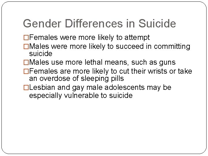 Gender Differences in Suicide �Females were more likely to attempt �Males were more likely