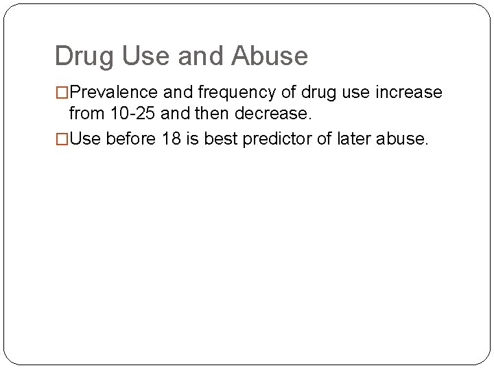 Drug Use and Abuse �Prevalence and frequency of drug use increase from 10 -25