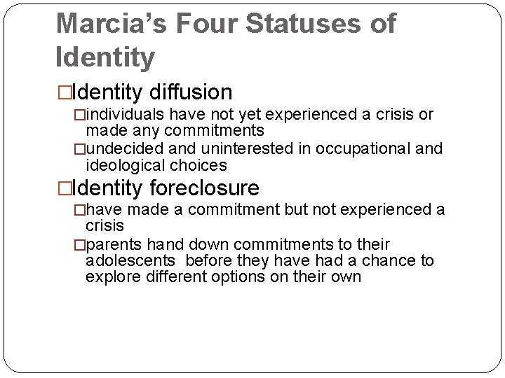 Marcia’s Four Statuses of Identity �Identity diffusion �individuals have not yet experienced a crisis