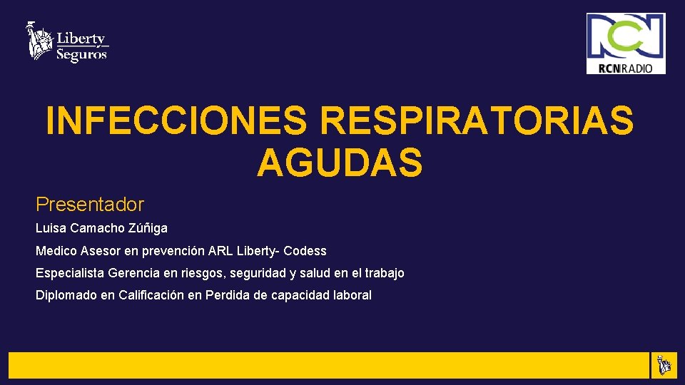 INFECCIONES RESPIRATORIAS AGUDAS Presentador Luisa Camacho Zúñiga Medico Asesor en prevención ARL Liberty- Codess INFECCIONES RESPIRATORIAS AGUDAS Presentador Luisa Camacho Zúñiga Medico Asesor en prevención ARL Liberty- Codess