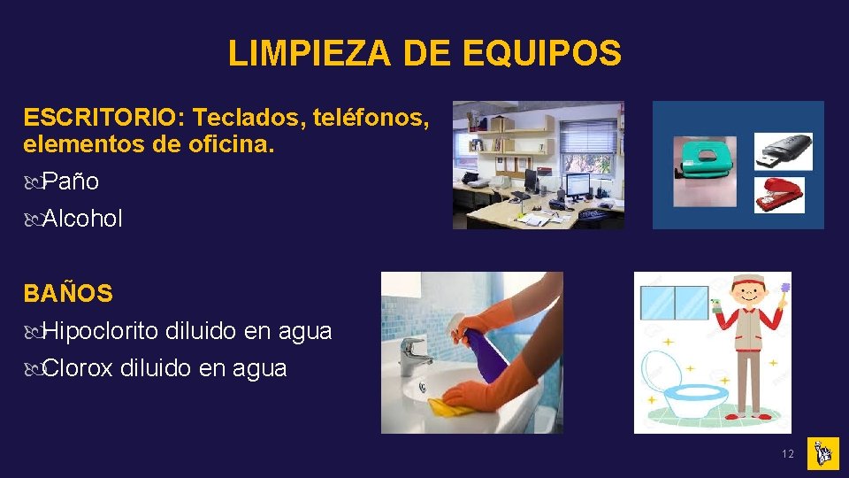 LIMPIEZA DE EQUIPOS ESCRITORIO: Teclados, teléfonos, elementos de oficina. Paño Alcohol BAÑOS Hipoclorito diluido