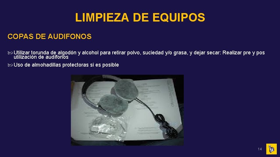 LIMPIEZA DE EQUIPOS COPAS DE AUDIFONOS Utilizar torunda de algodón y alcohol para retirar