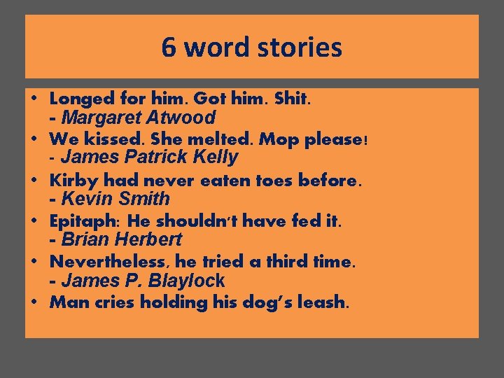 6 word stories • Longed for him. Got him. Shit. - Margaret Atwood •