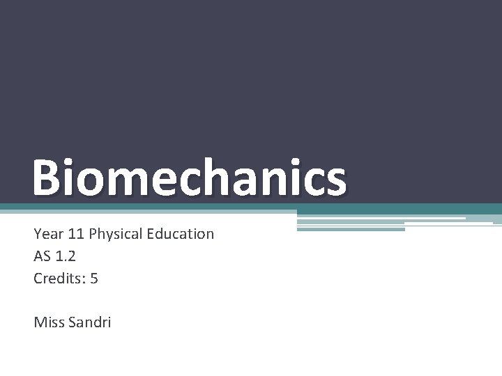 Biomechanics Year 11 Physical Education AS 1. 2 Credits: 5 Miss Sandri 