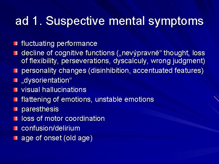 ad 1. Suspective mental symptoms fluctuating performance decline of cognitive functions („nevýpravné“ thought, loss ad 1. Suspective mental symptoms fluctuating performance decline of cognitive functions („nevýpravné“ thought, loss