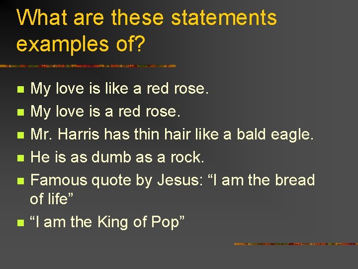What are these statements examples of? n n n My love is like a
