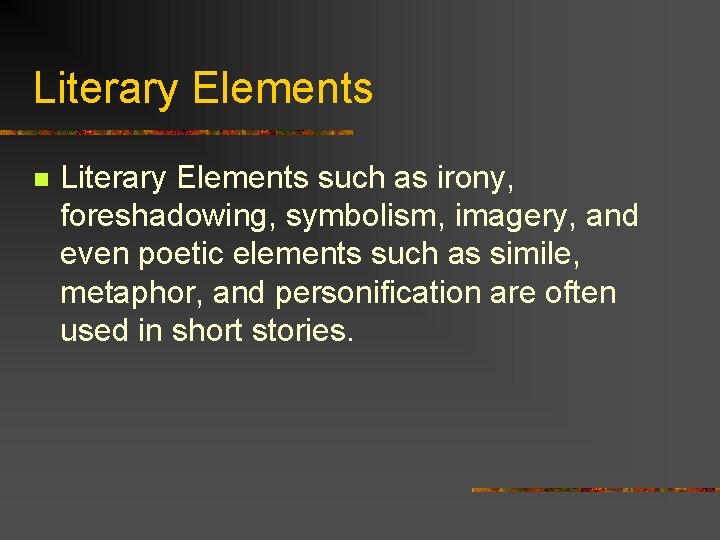 Literary Elements n Literary Elements such as irony, foreshadowing, symbolism, imagery, and even poetic