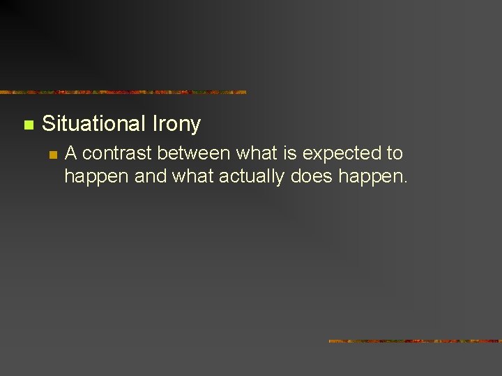 n Situational Irony n A contrast between what is expected to happen and what