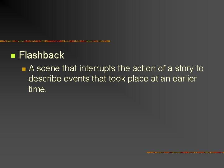 n Flashback n A scene that interrupts the action of a story to describe