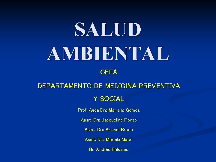 SALUD AMBIENTAL CEFA DEPARTAMENTO DE MEDICINA PREVENTIVA Y SOCIAL Prof. Agda Dra Mariana Gómez