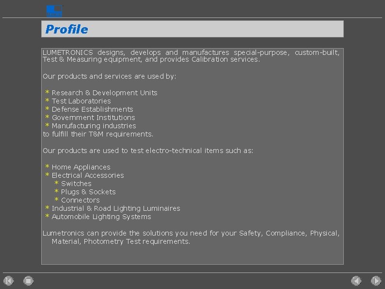 Profile LUMETRONICS designs, develops and manufactures special-purpose, custom-built, Test & Measuring equipment, and provides