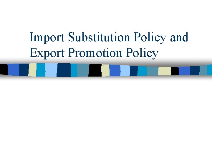 Import Substitution Policy and Export Promotion Policy 