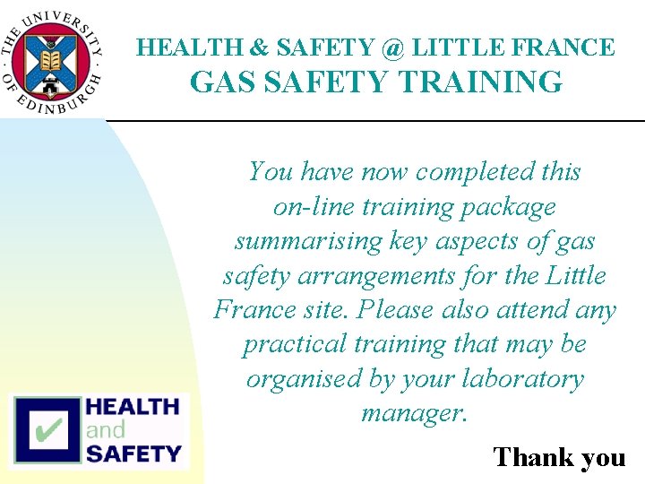 HEALTH & SAFETY @ LITTLE FRANCE GAS SAFETY TRAINING You have now completed this