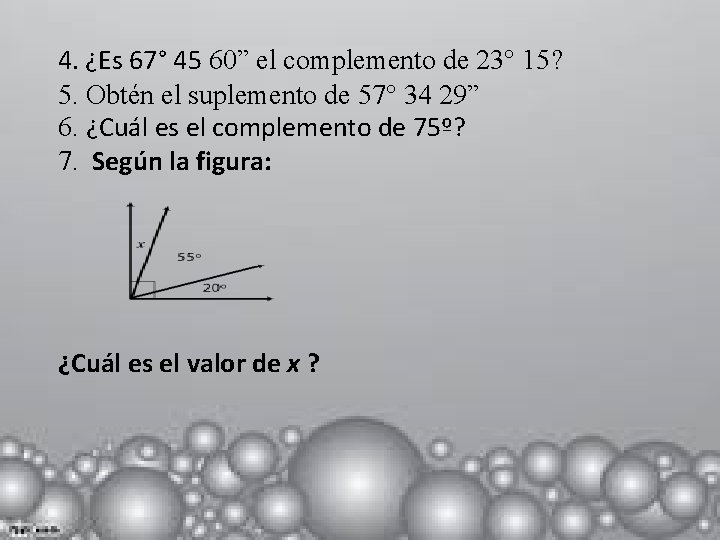 4. ¿Es 67° 45 60ˮ el complemento de 23° 15? 5. Obtén el suplemento