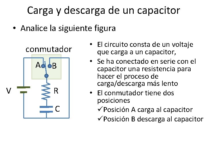 Carga y descarga de un capacitor • Analice la siguiente figura conmutador A V