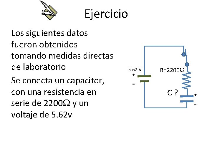 Ejercicio Los siguientes datos fueron obtenidos tomando medidas directas de laboratorio Se conecta un