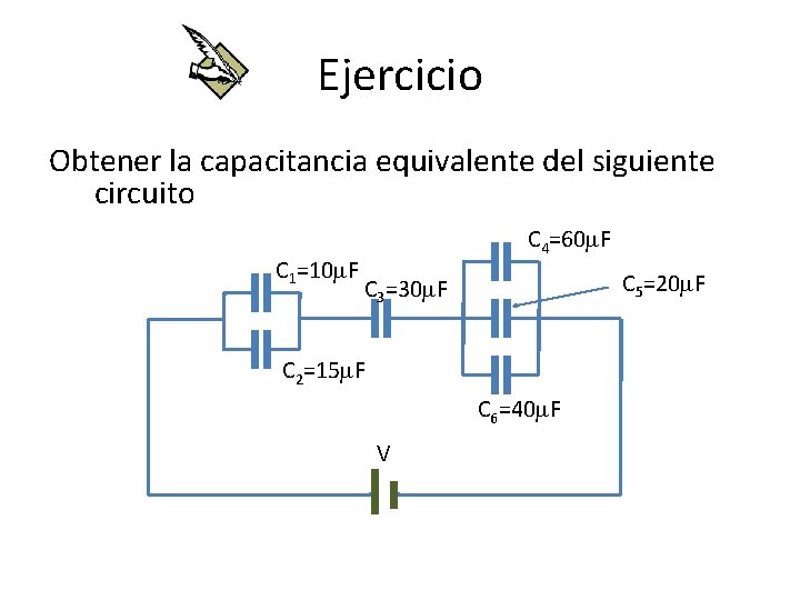 Ejercicio Obtener la capacitancia equivalente del siguiente circuito C 1=10 m. F C 3=30