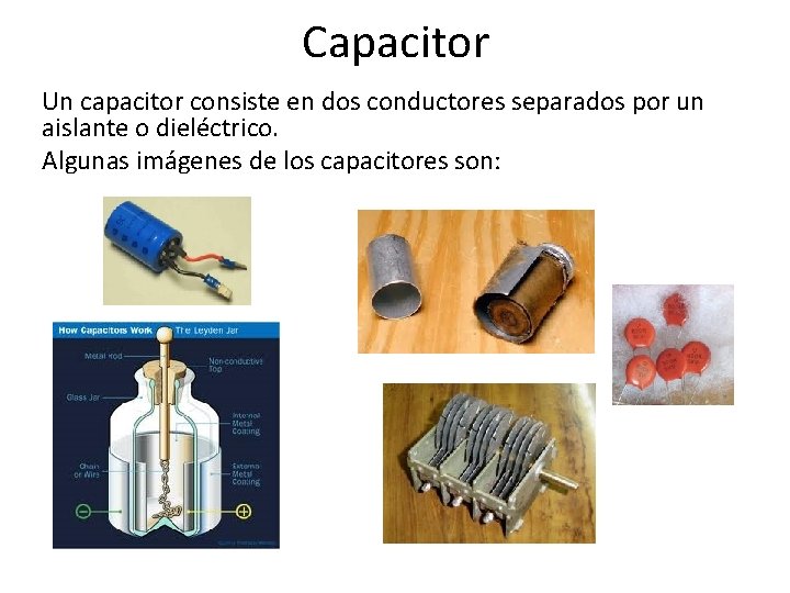 Capacitor Un capacitor consiste en dos conductores separados por un aislante o dieléctrico. Algunas